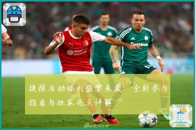 捷报活动福利盛宴来袭:全新参与指南与独家亮点详解