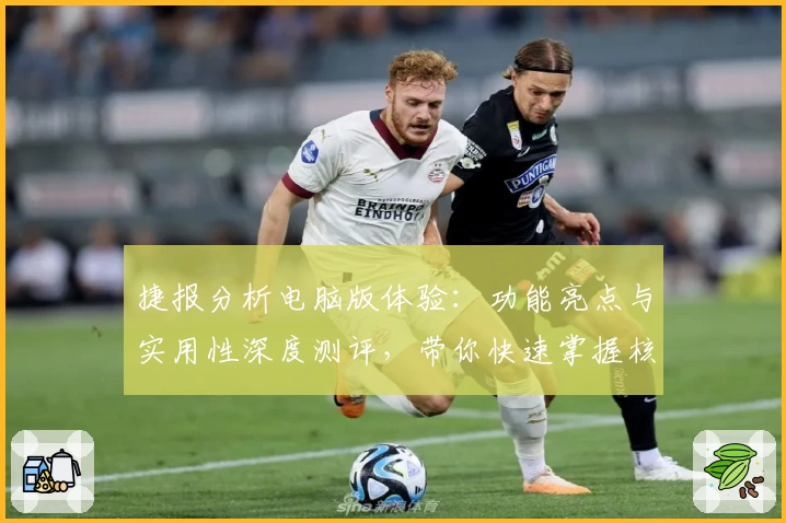 捷报分析电脑版体验：功能亮点与实用性深度测评，带你快速掌握核心技巧