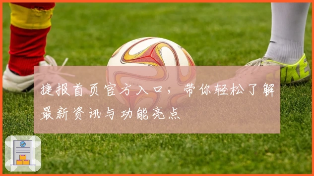 捷报首页官方入口，带你轻松了解最新资讯与功能亮点