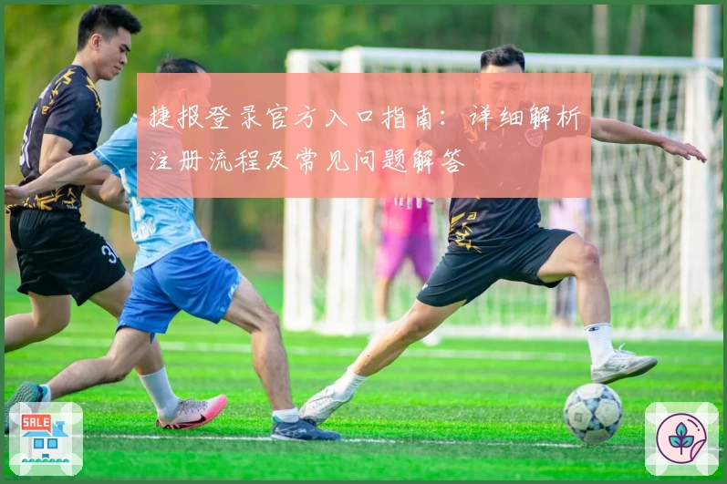 捷报登录官方入口指南:详细解析注册流程及常见问题解答