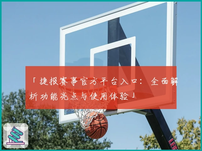 「捷报赛事官方平台入口：全面解析功能亮点与使用体验」