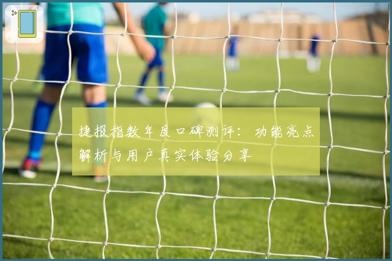 捷报指数年度口碑测评:功能亮点解析与用户真实体验分享